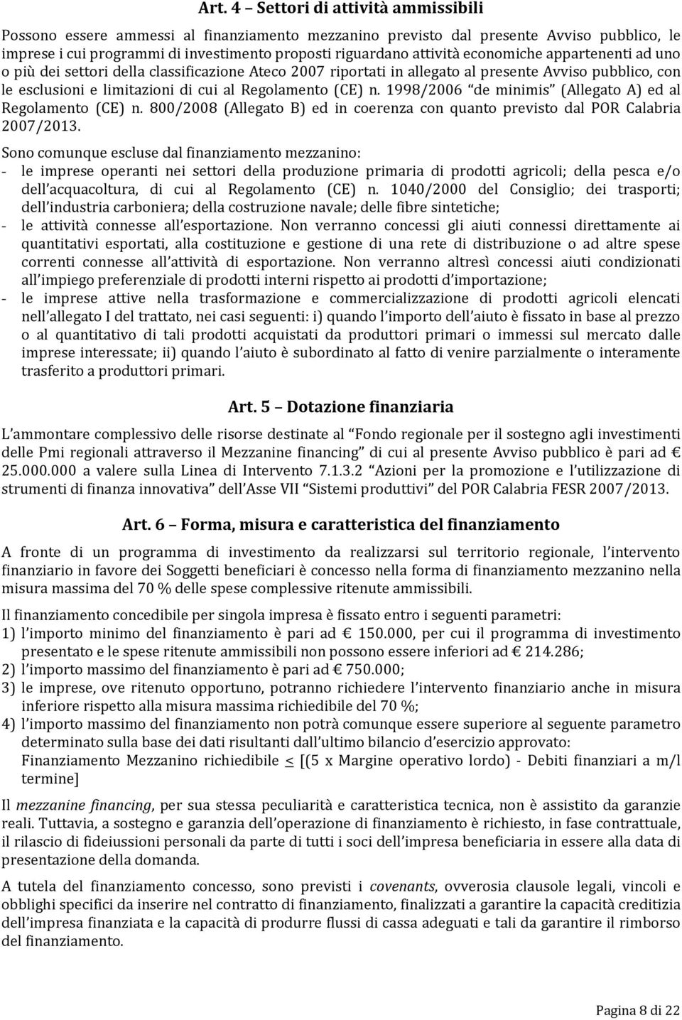 1998/2006 de minimis (Allegato A) ed al Regolamento (CE) n. 800/2008 (Allegato B) ed in coerenza con quanto previsto dal POR Calabria 2007/2013.