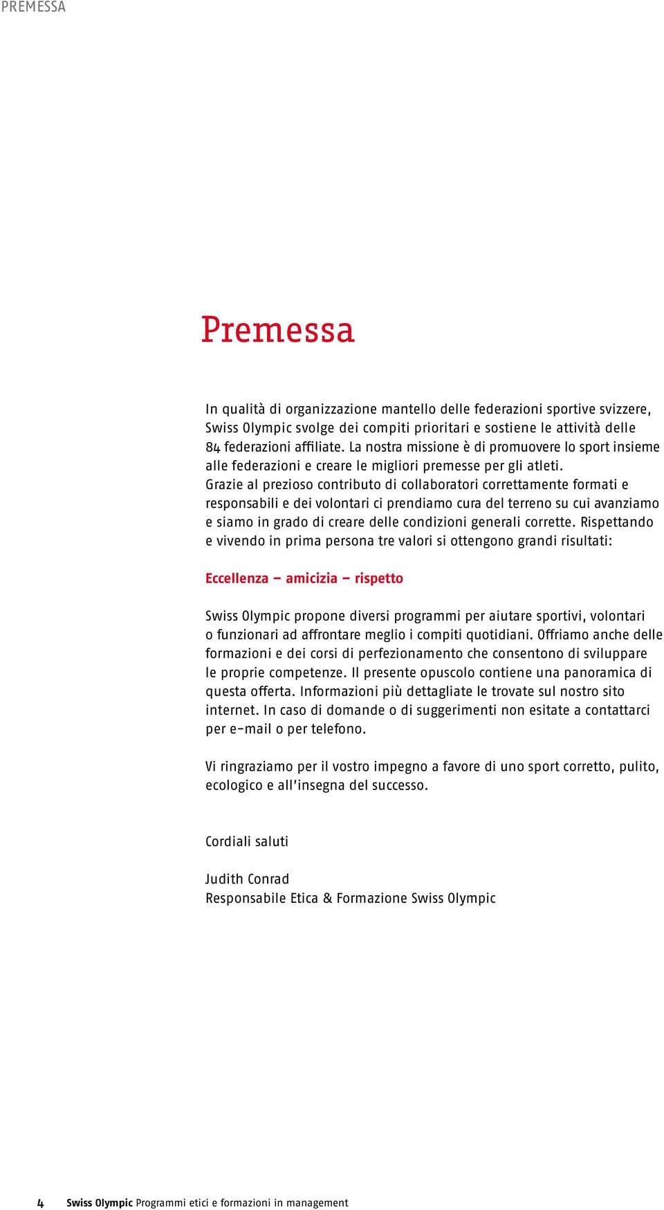 Grazie al prezioso contributo di collaboratori correttamente formati e responsabili e dei volontari ci prendiamo cura del terreno su cui avanziamo e siamo in grado di creare delle condizioni generali