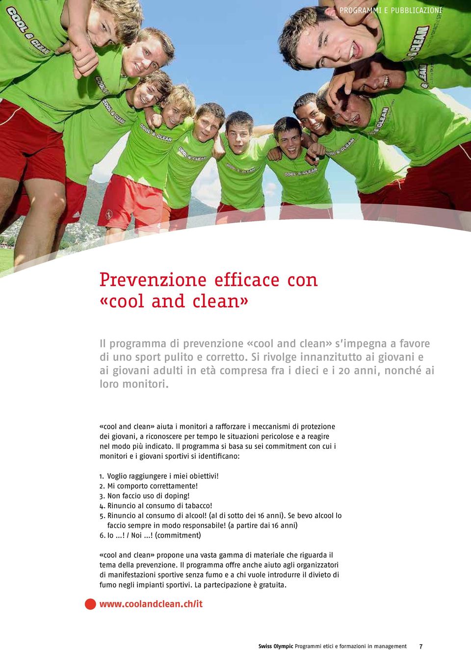 «cool and clean» aiuta i monitori a rafforzare i meccanismi di protezione dei giovani, a riconoscere per tempo le situazioni pericolose e a reagire nel modo più indicato.