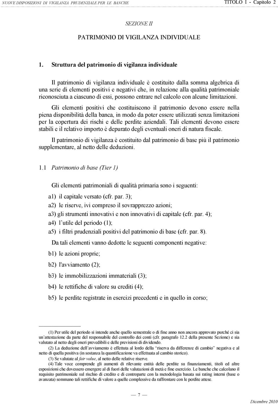 patrimoniale riconosciuta a ciascuno di essi, possono entrare nel calcolo con alcune limitazioni.