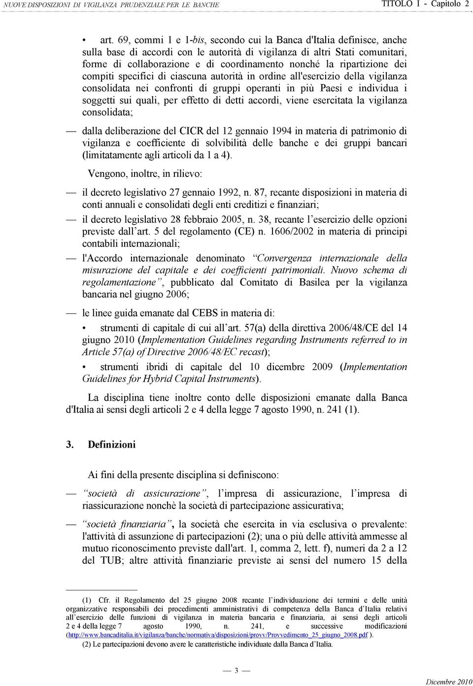 ripartizione dei compiti specifici di ciascuna autorità in ordine all'esercizio della vigilanza consolidata nei confronti di gruppi operanti in più Paesi e individua i soggetti sui quali, per effetto