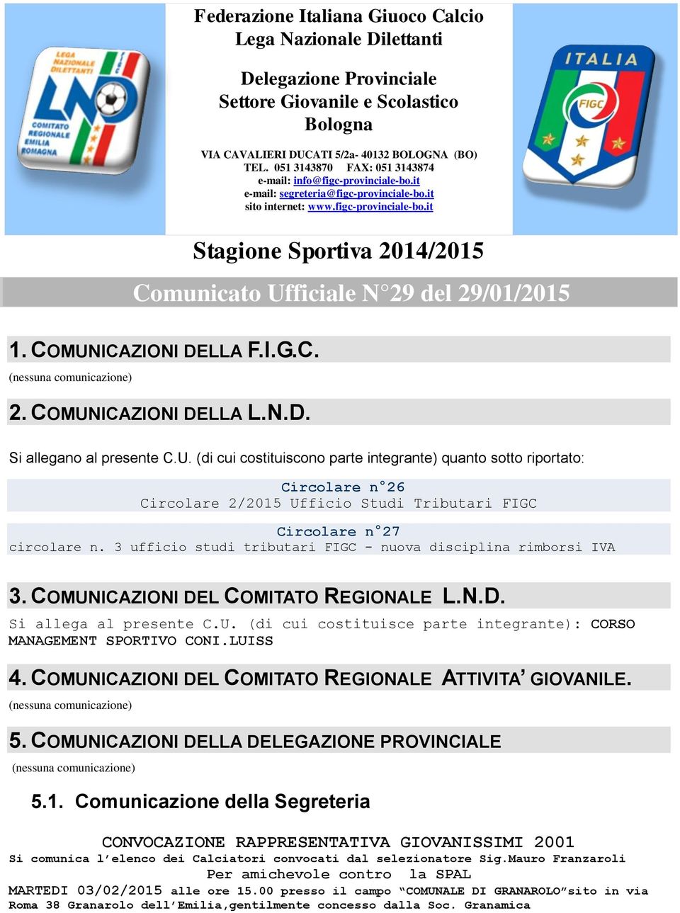 COMUNICAZIONI DELLA F.I.G.C. (nessuna comunicazione) 2. COMUNICAZIONI DELLA L.N.D. Si allegano al presente C.U. (di cui costituiscono parte integrante) quanto sotto riportato: Circolare n 26 Circolare 2/2015 Ufficio Studi Tributari FIGC Circolare n 27 circolare n.