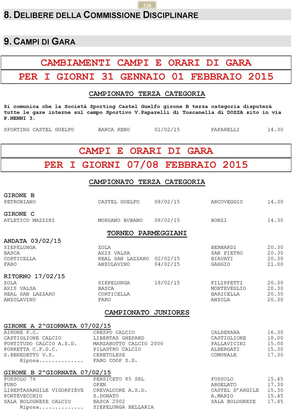 disputerà tutte le gare interne sul campo Sportivo V.Paparelli di Toscanella di DOZZA sito in via P.NENNI 3. SPORTING CASTEL GUELFO BARCA RENO 01/02/15 PAPARELLI 14.