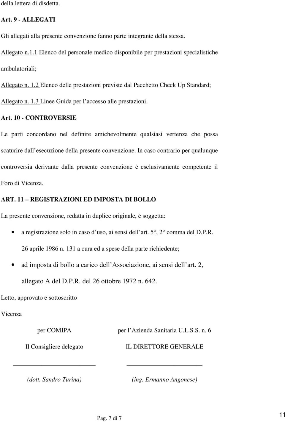 Art. 10 - CONTROVERSIE Le parti concordano nel definire amichevolmente qualsiasi vertenza che possa scaturire dall esecuzione della presente convenzione.