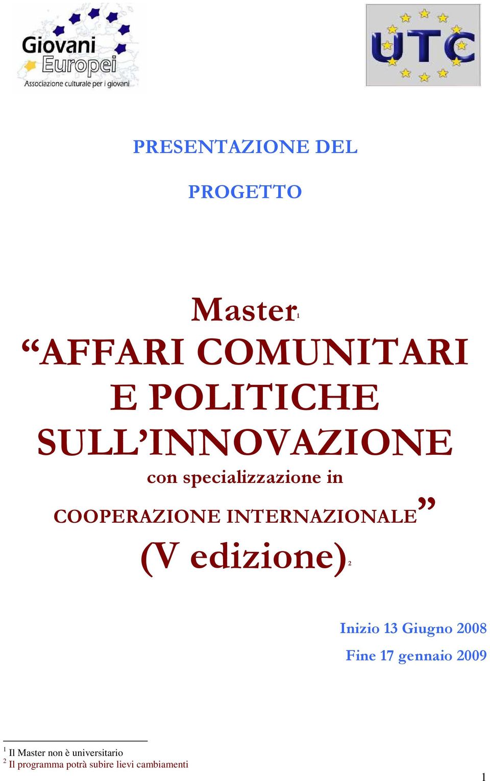 INTERNAZIONALE (V edizione)2 Inizio 13 Giugno 2008 Fine 17 gennaio