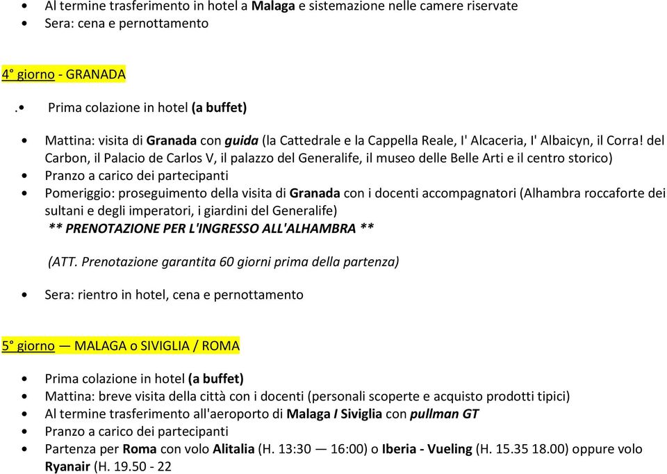 del Carbon, il Palacio de Carlos V, il palazzo del Generalife, il museo delle Belle Arti e il centro storico) Pomeriggio: proseguimento della visita di Granada con i docenti accompagnatori (Alhambra