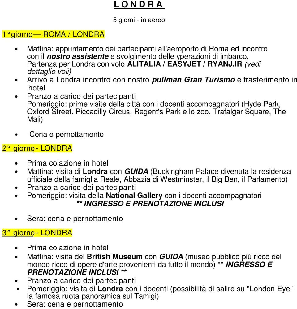 IR (vedi dettaglio voli) Arrivo a Londra incontro con nostro pullman Gran Turismo e trasferimento in hotel Pomeriggio: prime visite della città con i docenti accompagnatori (Hyde Park, Oxford Street.