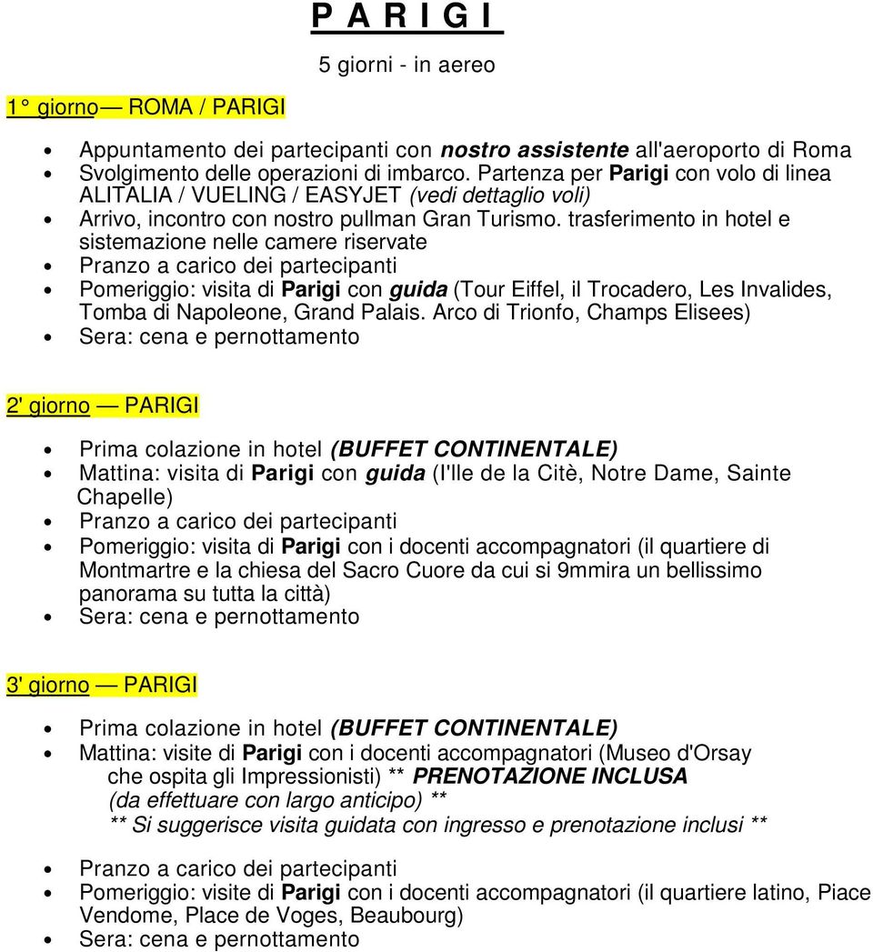 trasferimento in hotel e sistemazione nelle camere riservate Pomeriggio: visita di Parigi con guida (Tour Eiffel, il Trocadero, Les Invalides, Tomba di Napoleone, Grand Palais.