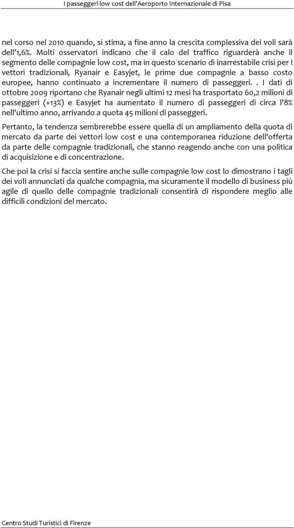 le prime due compagnie a basso costo europee, hanno continuato a incrementare il numero di passeggeri.