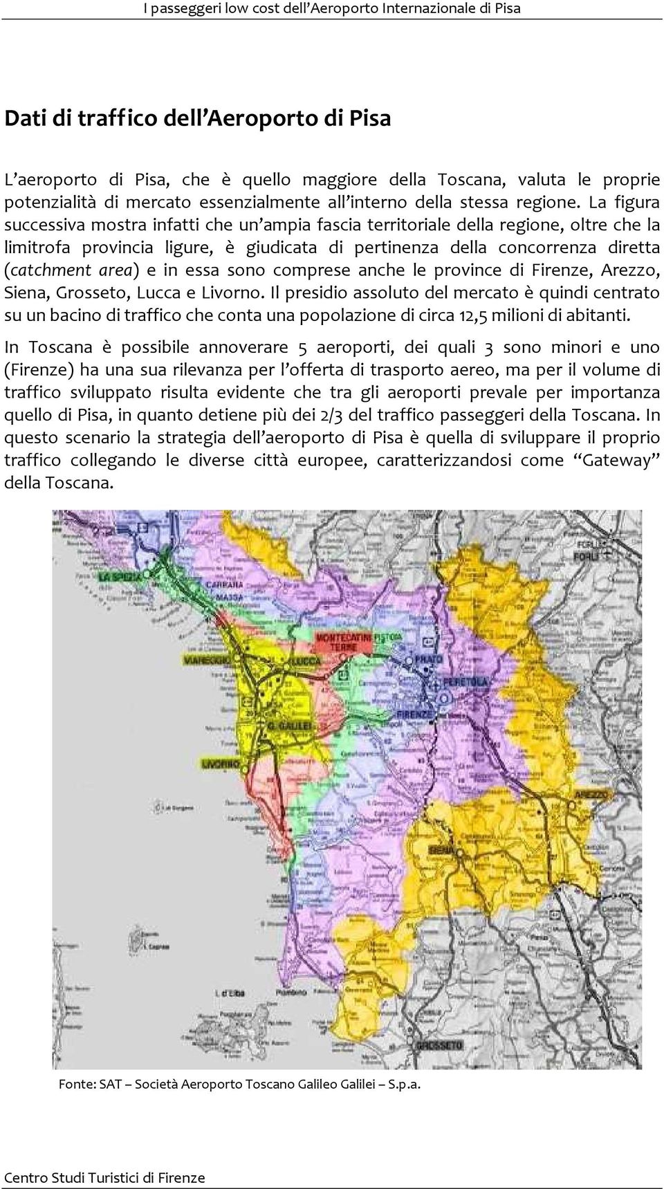 essa sono comprese anche le province di Firenze, Arezzo, Siena, Grosseto, Lucca e Livorno.