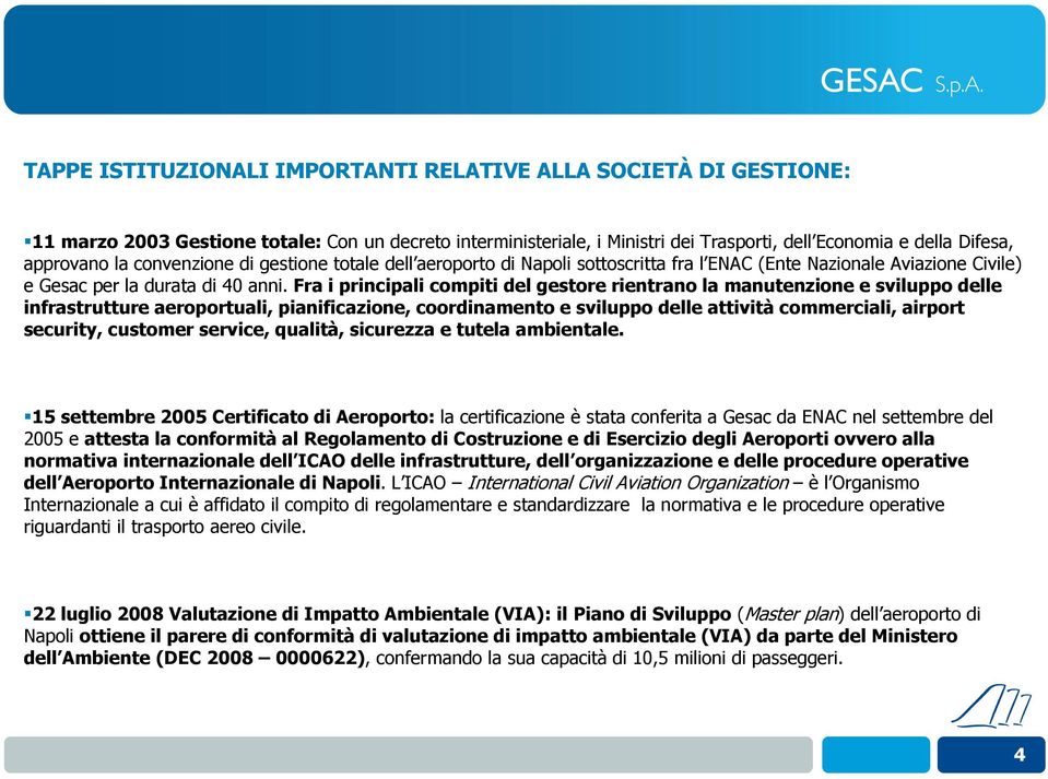 Fra i principali compiti del gestore rientrano la manutenzione e sviluppo delle infrastrutture aeroportuali, pianificazione, coordinamento e sviluppo delle attività commerciali, airport security,