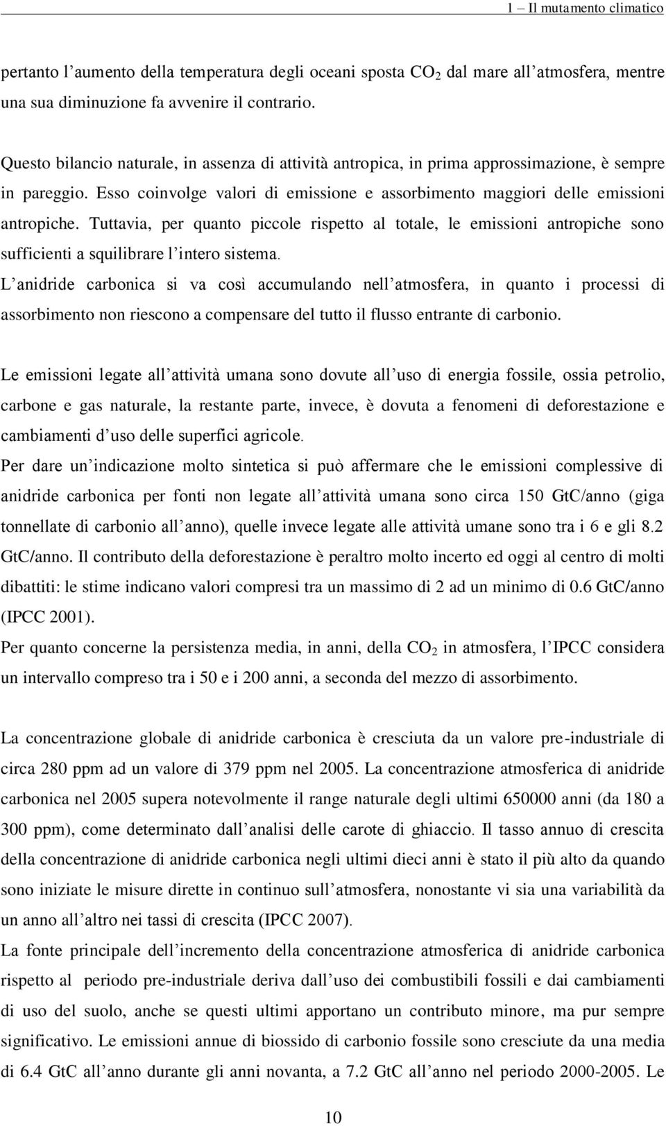 Tuttavia, per quanto piccole rispetto al totale, le emissioni antropiche sono sufficienti a squilibrare l intero sistema.