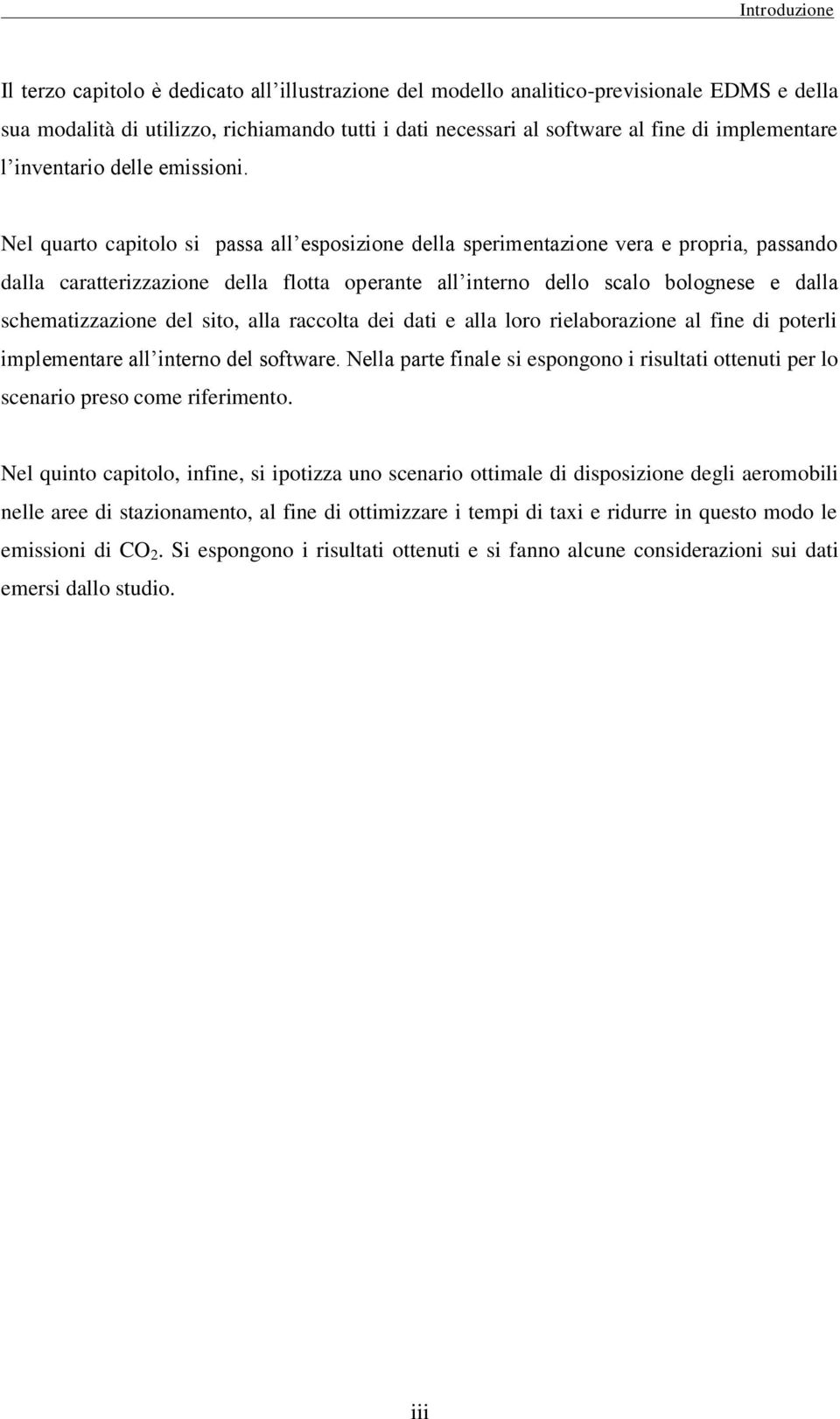 Nel quarto capitolo si passa all esposizione della sperimentazione vera e propria, passando dalla caratterizzazione della flotta operante all interno dello scalo bolognese e dalla schematizzazione