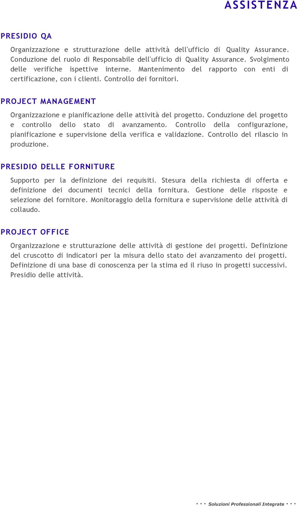 PROJECT MANAGEMENT Organizzazione e pianificazione delle attività del progetto. Conduzione del progetto e controllo dello stato di avanzamento.