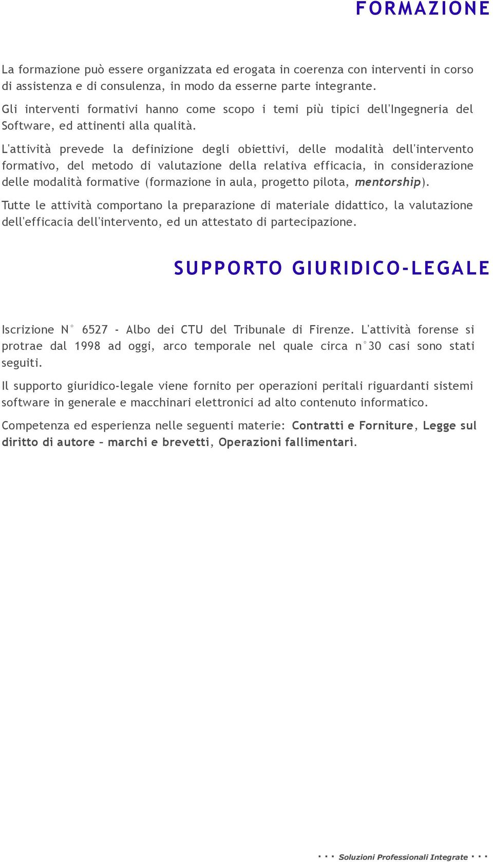 L'attività prevede la definizione degli obiettivi, delle modalità dell'intervento formativo, del metodo di valutazione della relativa efficacia, in considerazione delle modalità formative (formazione