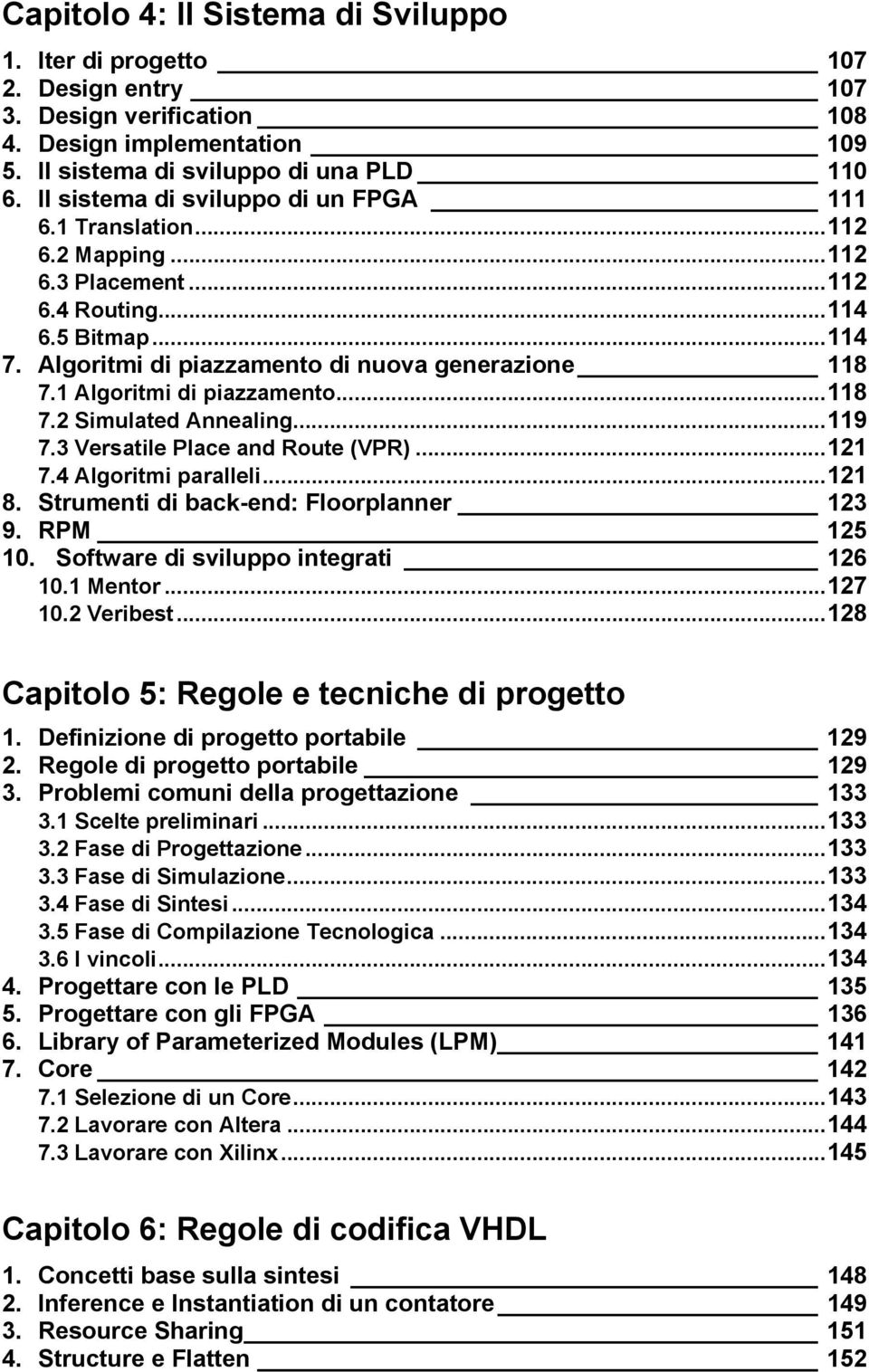 1 Algoritmi di piazzamento...118 7.2 Simulated Annealing...119 7.3 Versatile Place and Route (VPR)...121 7.4 Algoritmi paralleli...121 8. Strumenti di back-end: Floorplanner 123 9. RPM 125 10.