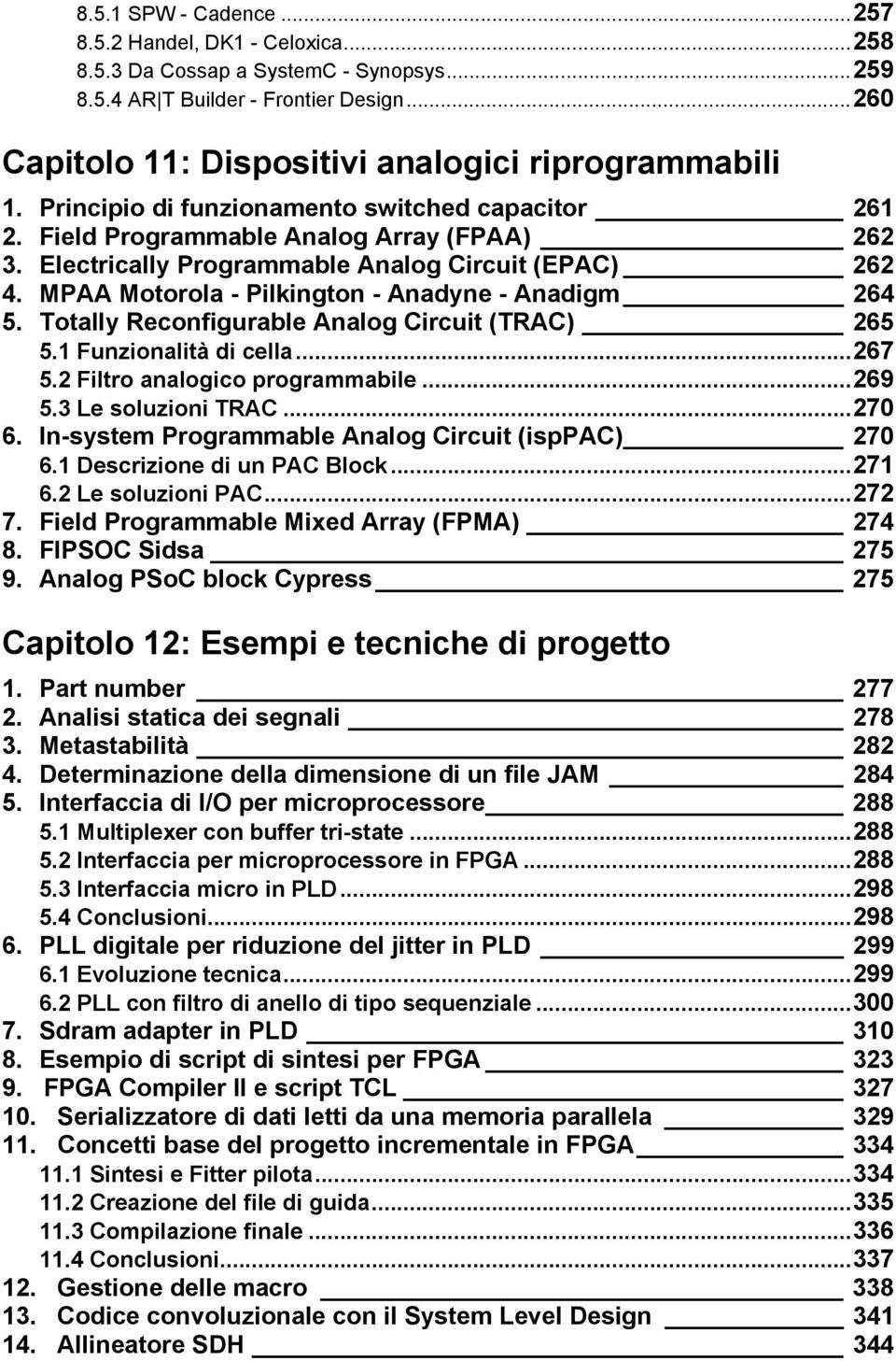 MPAA Motorola - Pilkington - Anadyne - Anadigm 264 5. Totally Reconfigurable Analog Circuit (TRAC) 265 5.1 Funzionalità di cella...267 5.2 Filtro analogico programmabile...269 5.3 Le soluzioni TRAC.