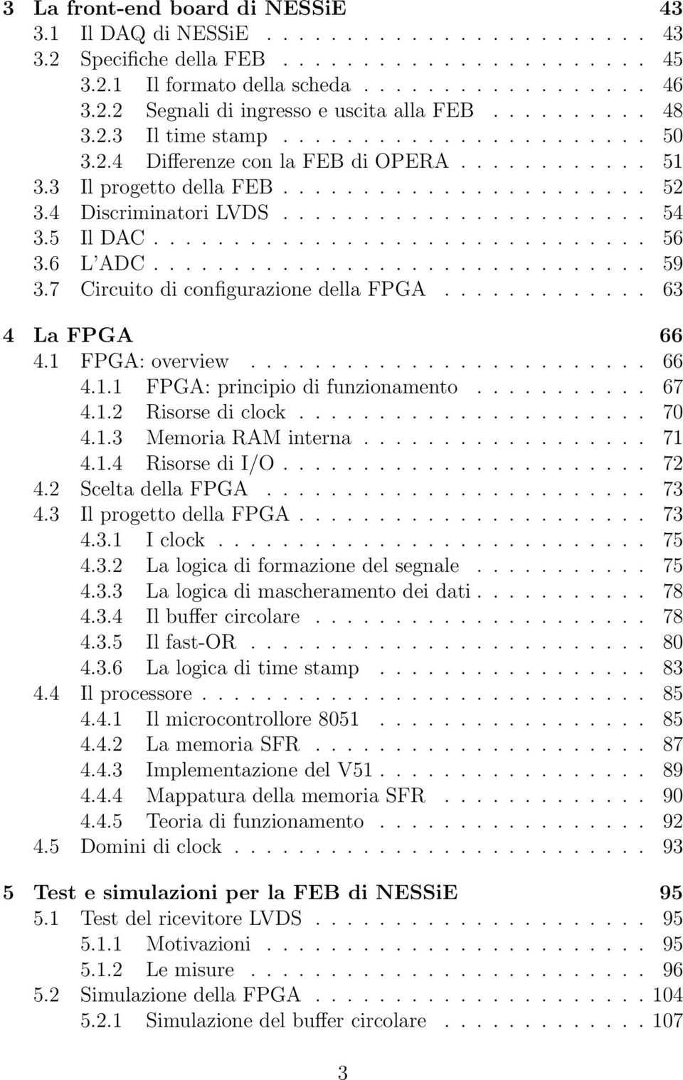 5 Il DAC............................... 56 3.6 L ADC............................... 59 3.7 Circuito di configurazione della FPGA............. 63 4 La FPGA 66 4.1 FPGA: overview......................... 66 4.1.1 FPGA: principio di funzionamento.