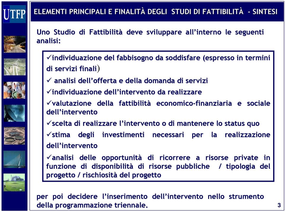 intervento scelta di realizzare l intervento l o di mantenere lo status quo stima degli investimenti necessari per la realizzazione dell intervento analisi delle opportunità di ricorrere a risorse