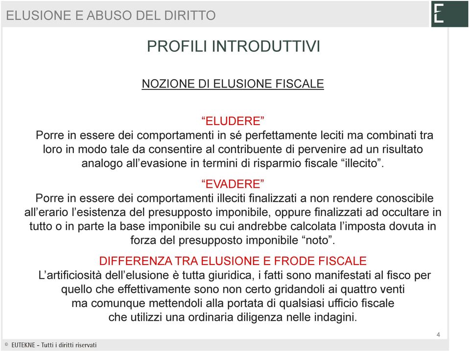 EVADERE Porre in essere dei comportamenti illeciti finalizzati a non rendere conoscibile all erario l esistenza del presupposto imponibile, oppure finalizzati ad occultare in tutto o in parte la base