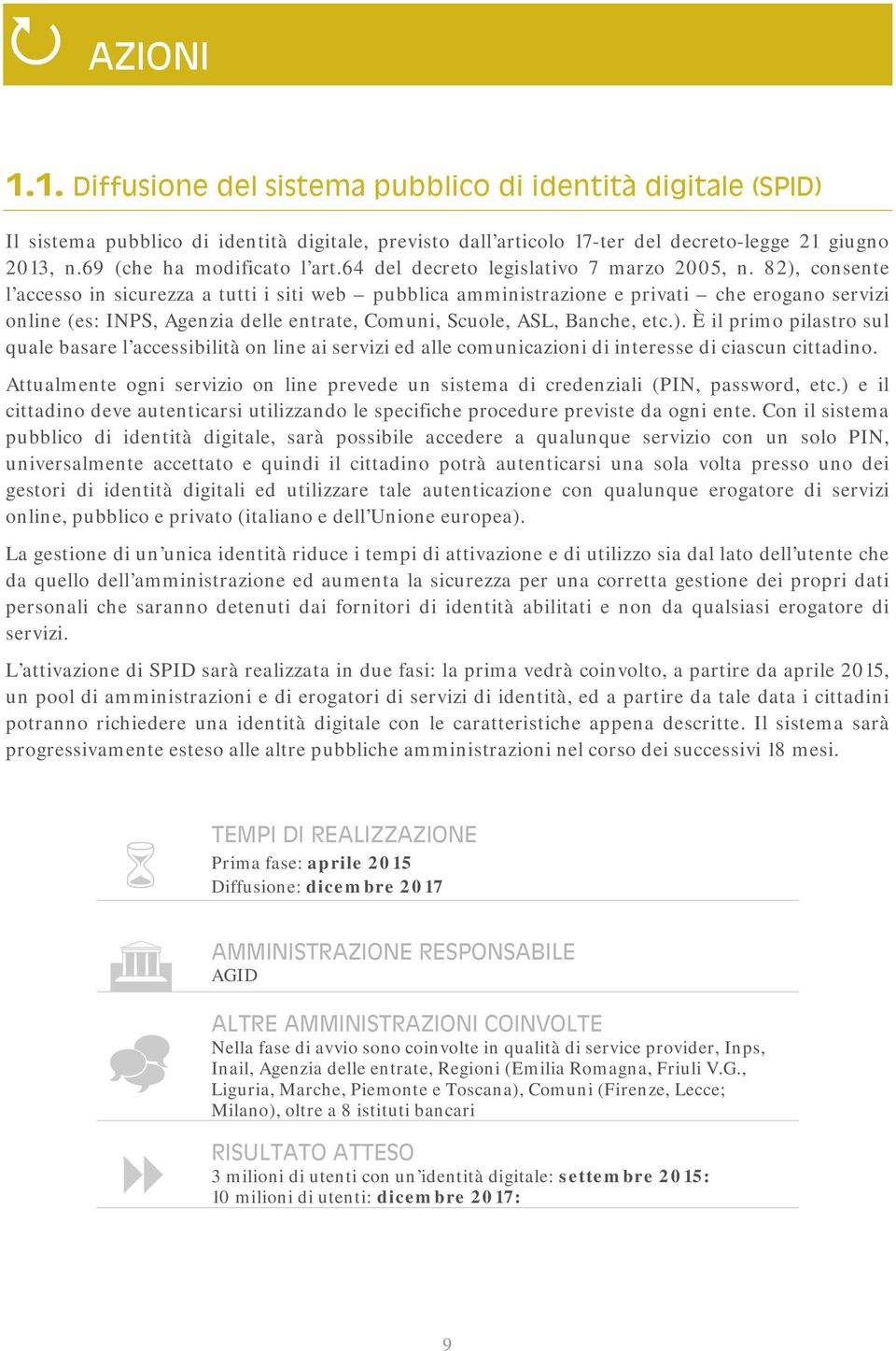 82), consente l accesso in sicurezza a tutti i siti web pubblica amministrazione e privati che erogano servizi online (es: INPS, Agenzia delle entrate, Comuni, Scuole, ASL, Banche, etc.). È il primo pilastro sul quale basare l accessibilità on line ai servizi ed alle comunicazioni di interesse di ciascun cittadino.