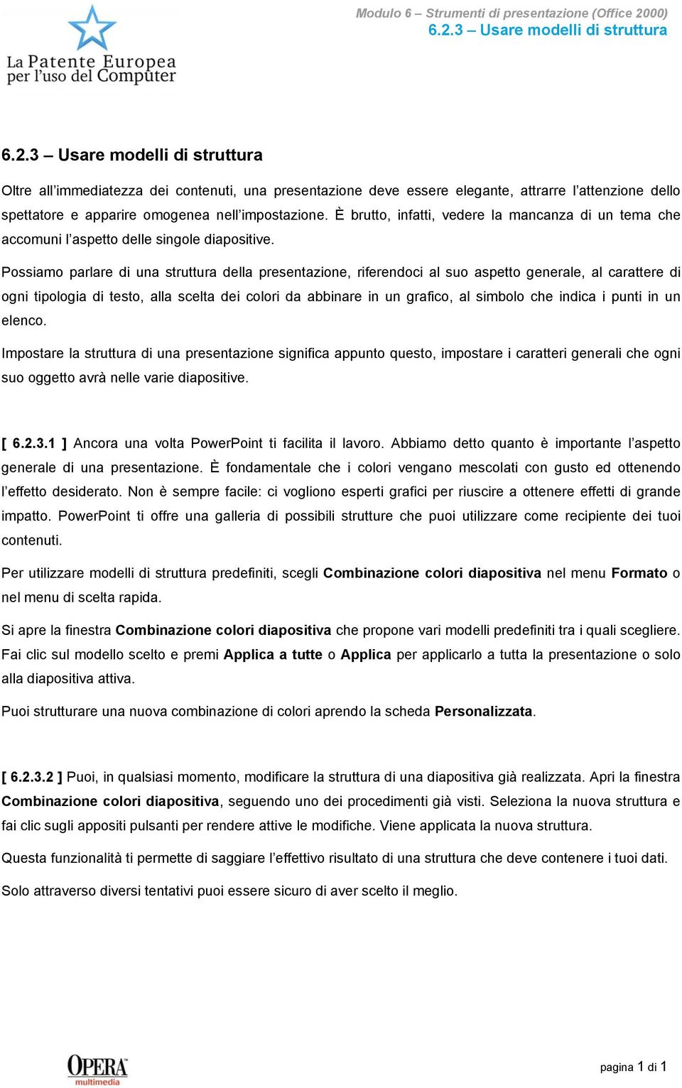 Possiamo parlare di una struttura della presentazione, riferendoci al suo aspetto generale, al carattere di ogni tipologia di testo, alla scelta dei colori da abbinare in un grafico, al simbolo che