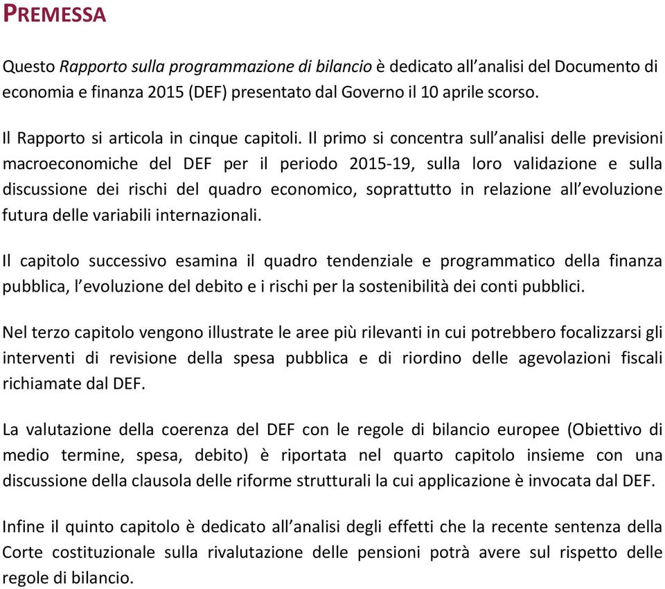 Il primo si concentra sull analisi delle previsioni macroeconomiche del DEF per il periodo 2015 19, sulla loro validazione e sulla discussione dei rischi del quadro economico, soprattutto in