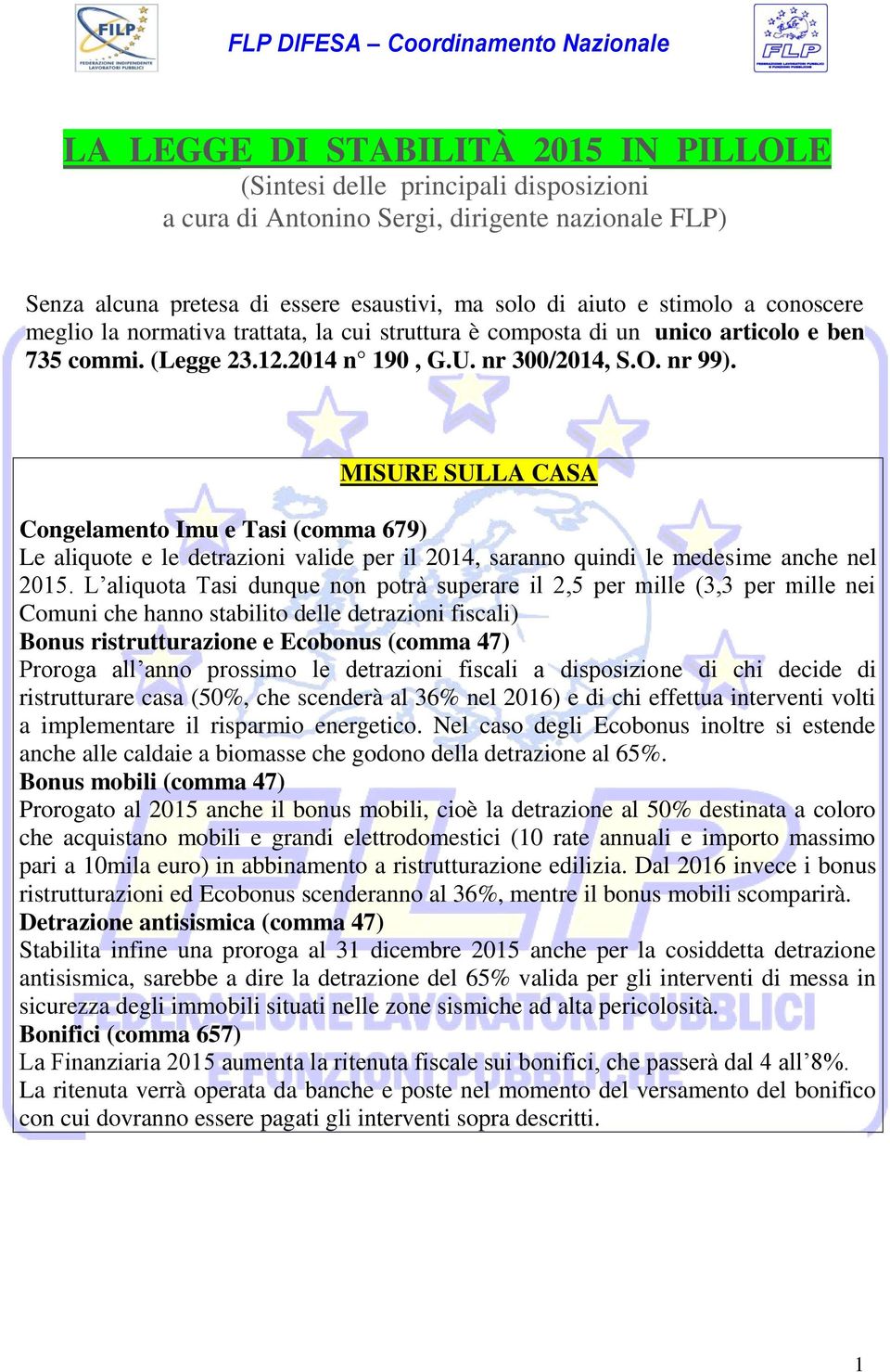 MISURE SULLA CASA Congelamento Imu e Tasi (comma 679) Le aliquote e le detrazioni valide per il 2014, saranno quindi le medesime anche nel 2015.