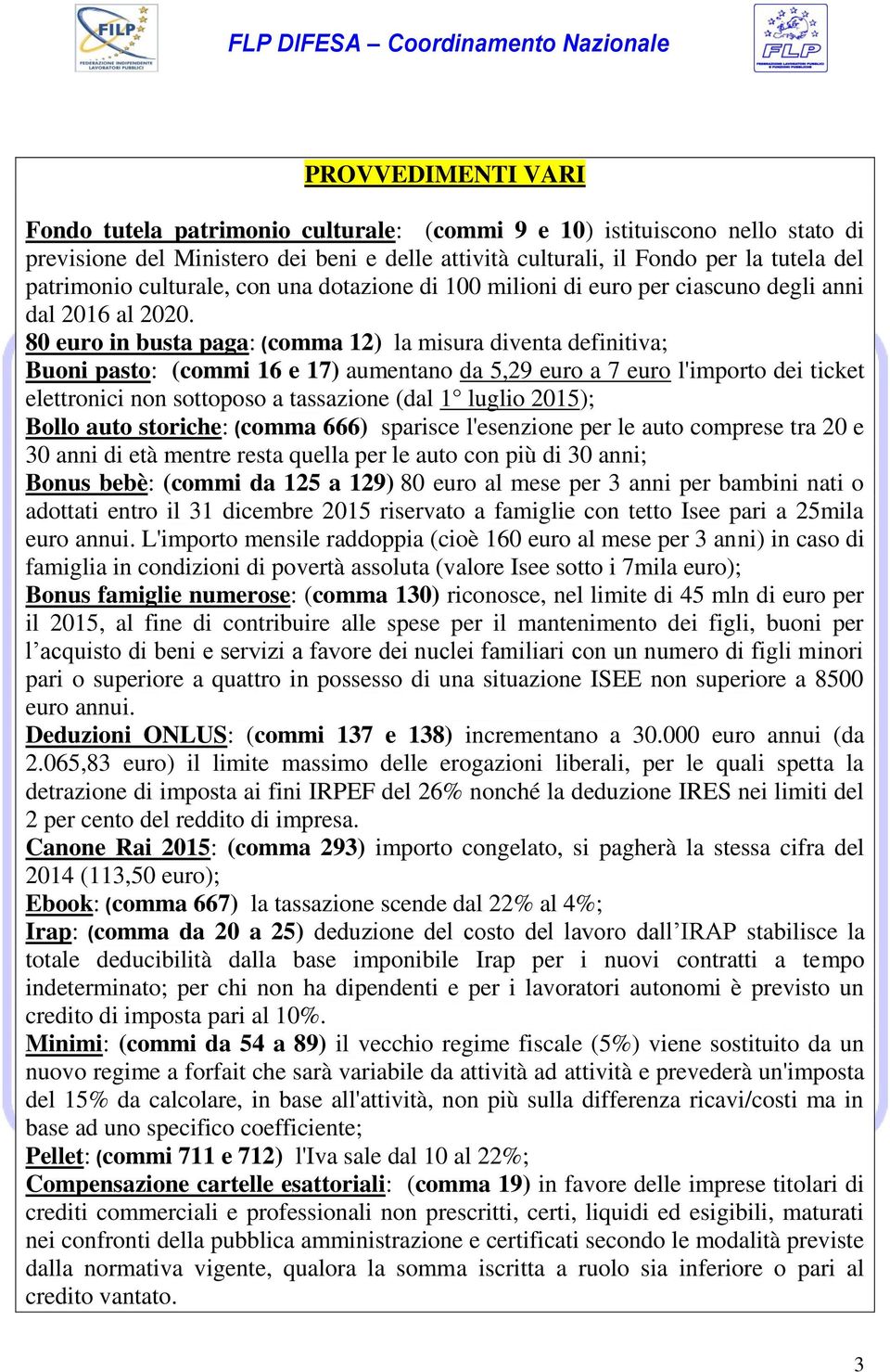 80 euro in busta paga: (comma 12) la misura diventa definitiva; Buoni pasto: (commi 16 e 17) aumentano da 5,29 euro a 7 euro l'importo dei ticket elettronici non sottoposo a tassazione (dal 1 luglio