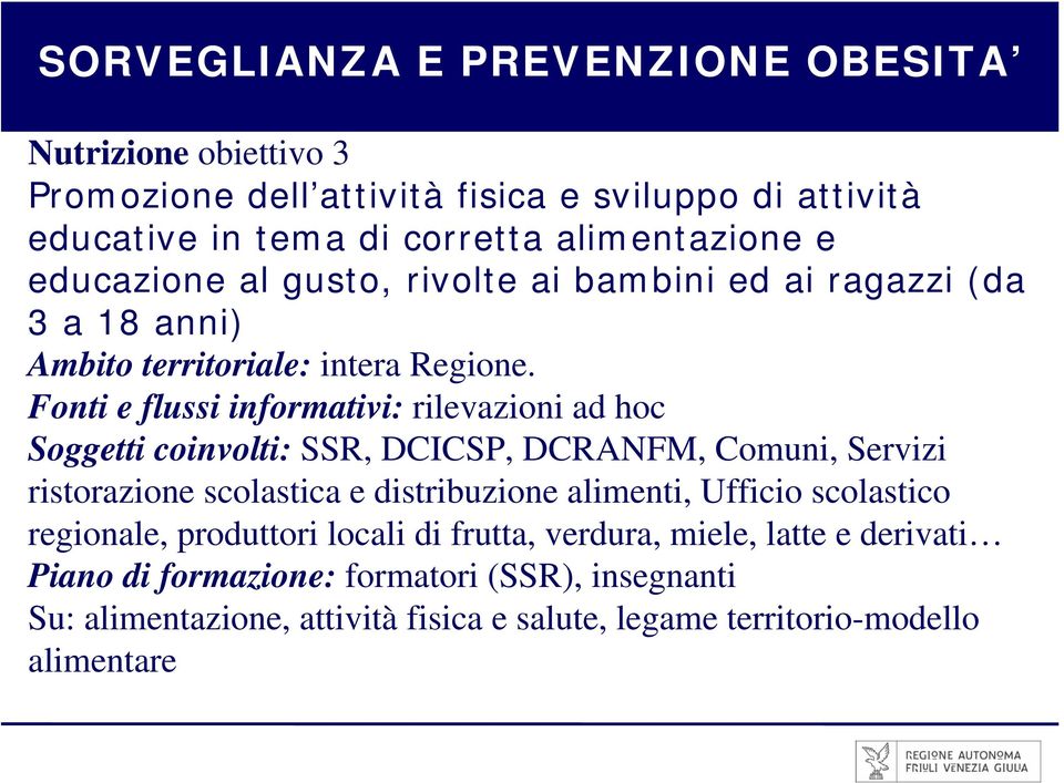 Fonti e flussi informativi: rilevazioni ad hoc Soggetti coinvolti: SSR, DCICSP, DCRANFM, Comuni, Servizi ristorazione scolastica e distribuzione alimenti,