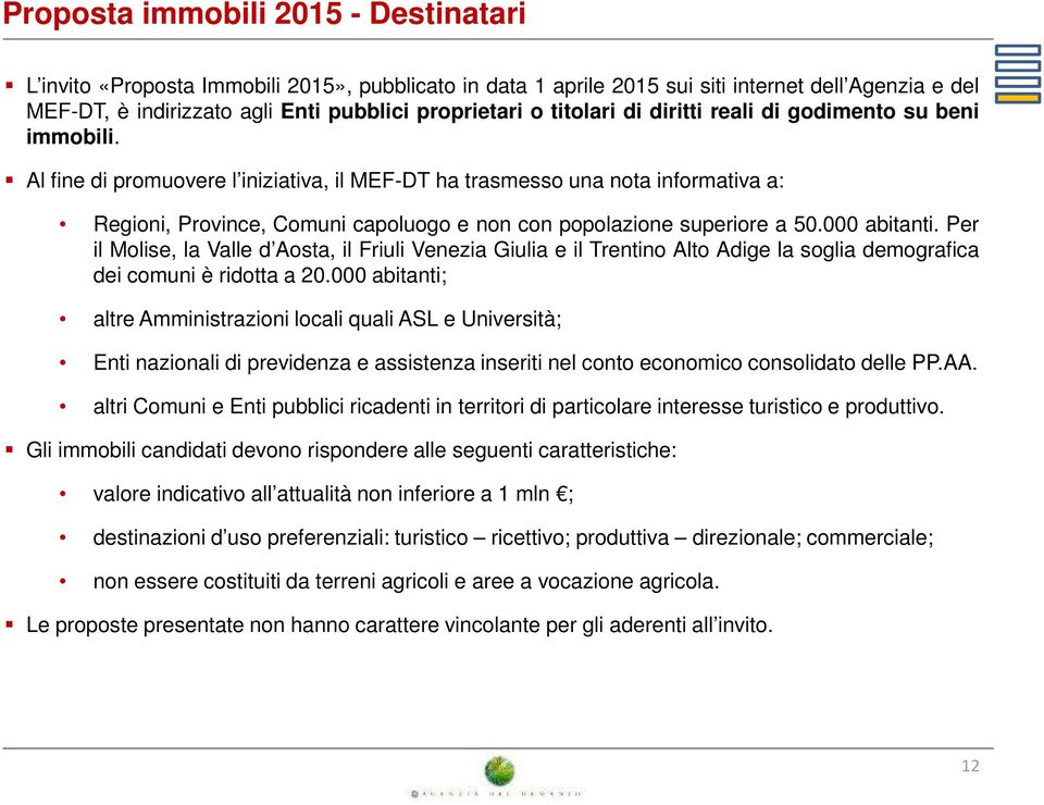 Al fine di promuovere l iniziativa, il MEF-DT ha trasmesso una nota informativa a: Regioni, Province, Comuni capoluogo e non con popolazione superiore a 50.000 abitanti.