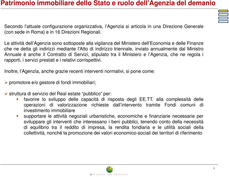 Le attività dell Agenzia sono sottoposte alla vigilanza del Ministero dell Economia e delle Finanze che ne detta gli indirizzi mediante l'atto di indirizzo triennale, inviato annualmente dal Ministro