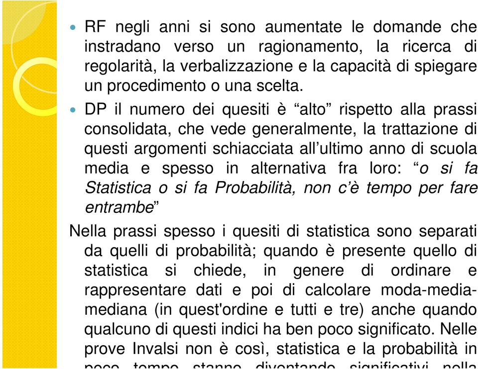 loro: o si fa Statistica o si fa Probabilità, non c è tempo per fare entrambe Nella prassi spesso i quesiti di statistica sono separati da quelli di probabilità; quando è presente quello di