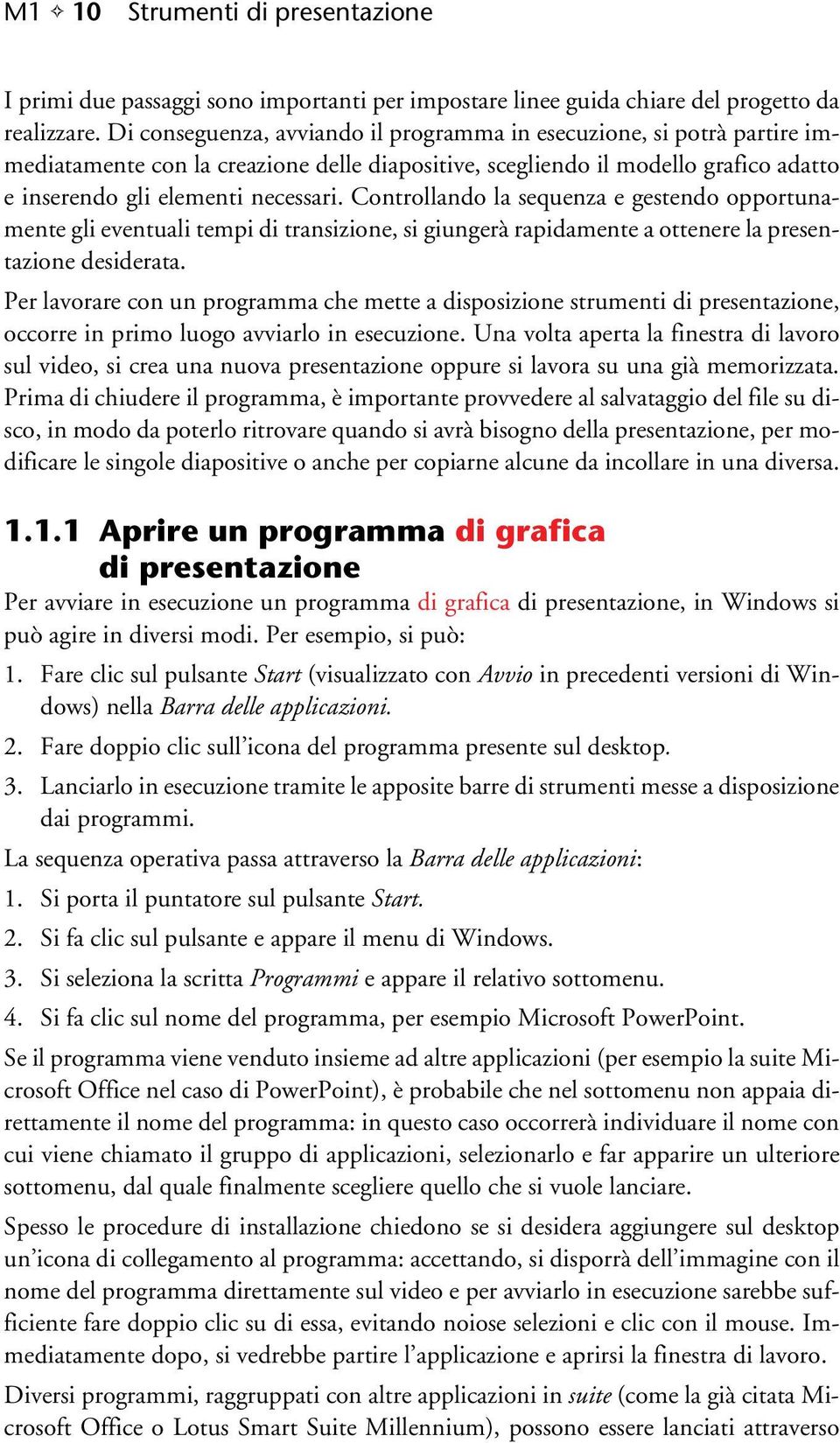 Controllando la sequenza e gestendo opportunamente gli eventuali tempi di transizione, si giungerà rapidamente a ottenere la presentazione desiderata.