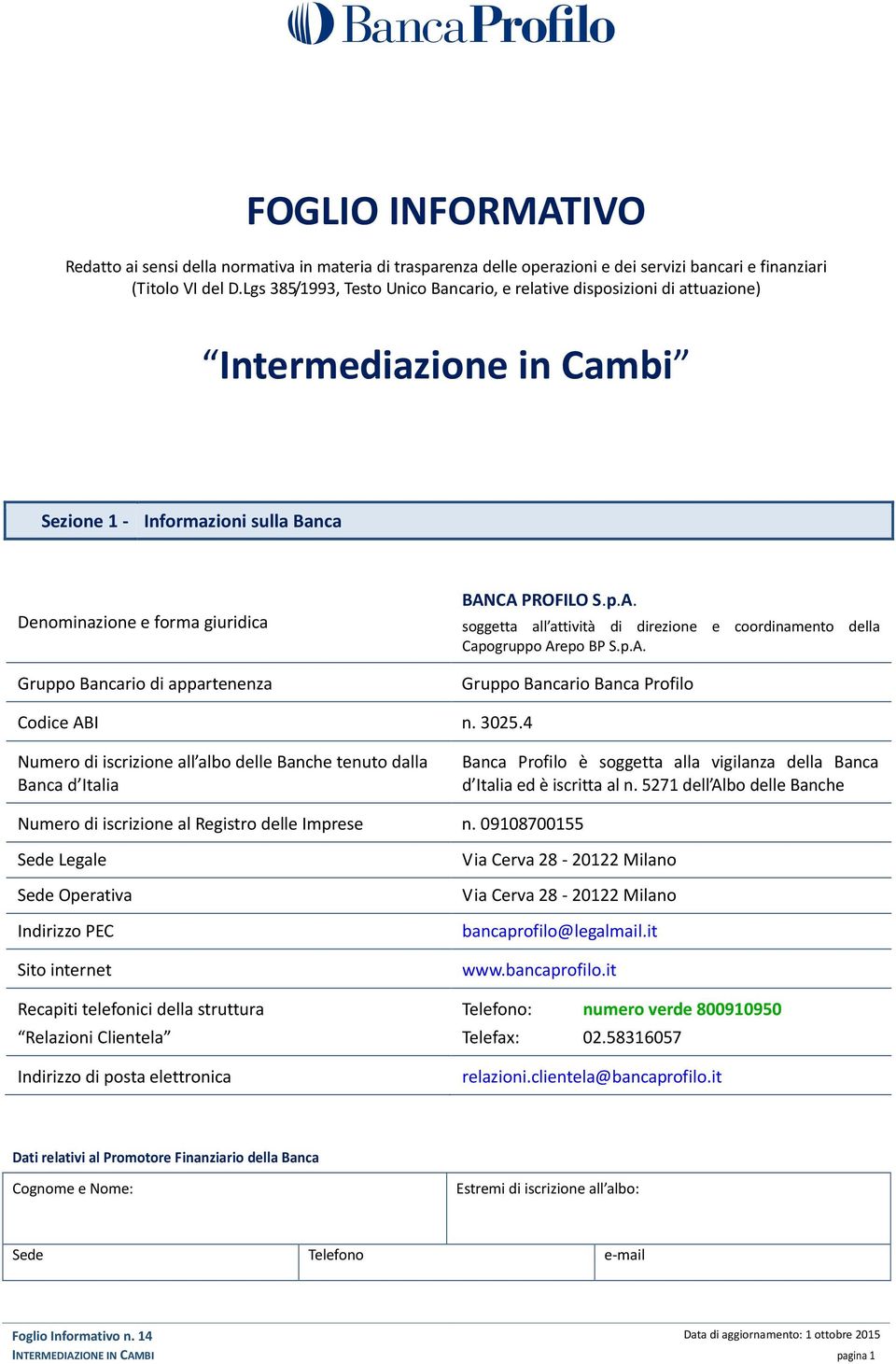 appartenenza BANCA PROFILO S.p.A. soggetta all attività di direzione e coordinamento della Capogruppo Arepo BP S.p.A. Gruppo Bancario Banca Profilo Codice ABI n. 3025.