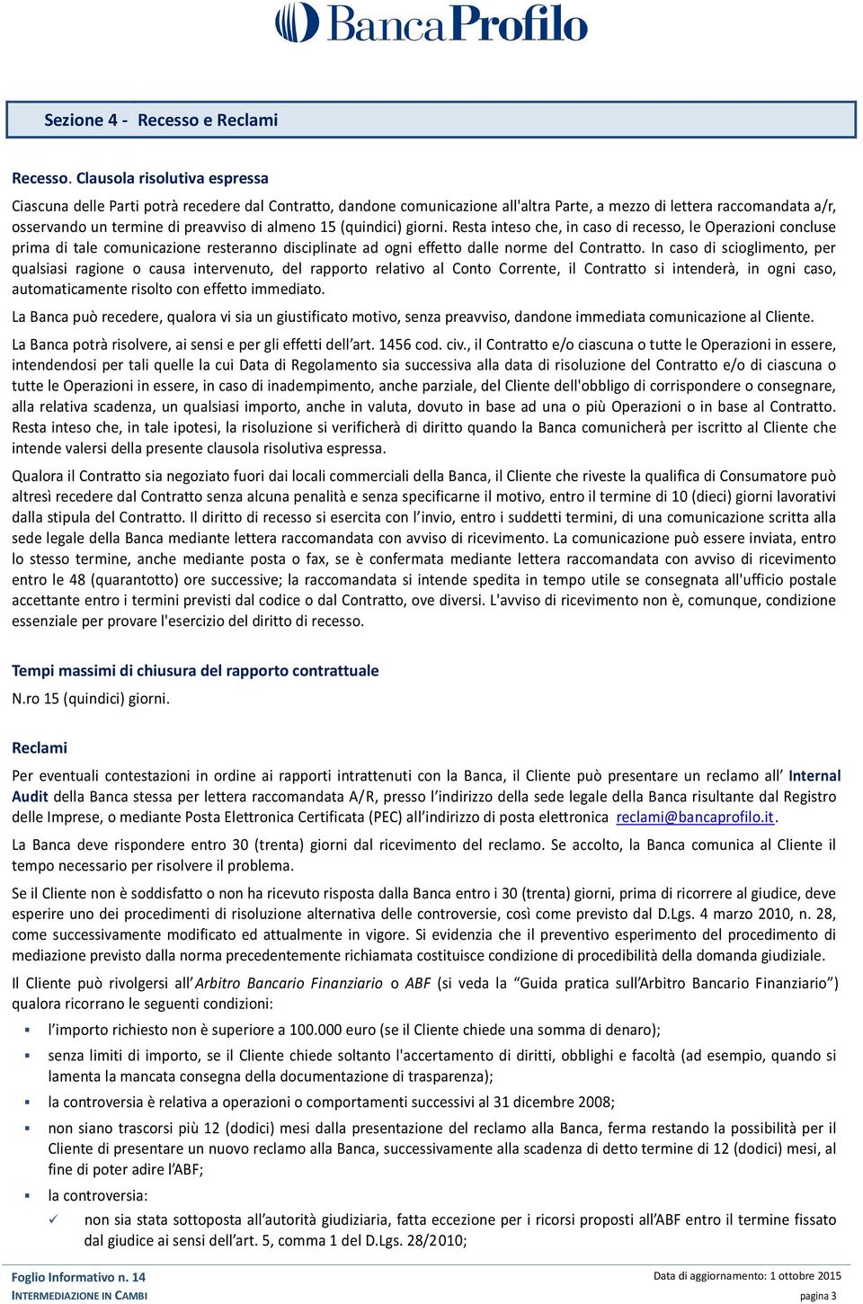 almeno 15 (quindici) giorni. Resta inteso che, in caso di recesso, le Operazioni concluse prima di tale comunicazione resteranno disciplinate ad ogni effetto dalle norme del Contratto.