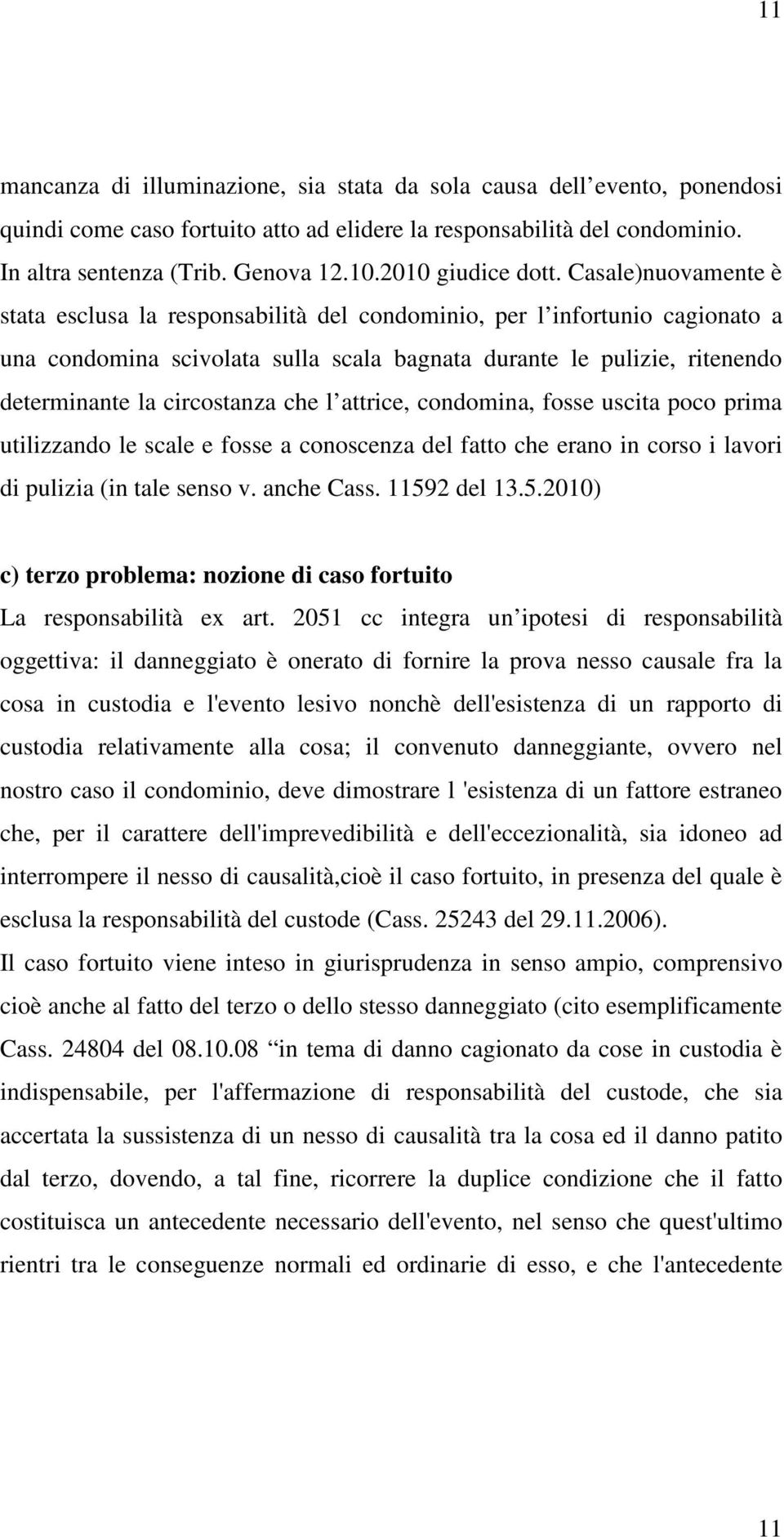 Casale)nuovamente è stata esclusa la responsabilità del condominio, per l infortunio cagionato a una condomina scivolata sulla scala bagnata durante le pulizie, ritenendo determinante la circostanza