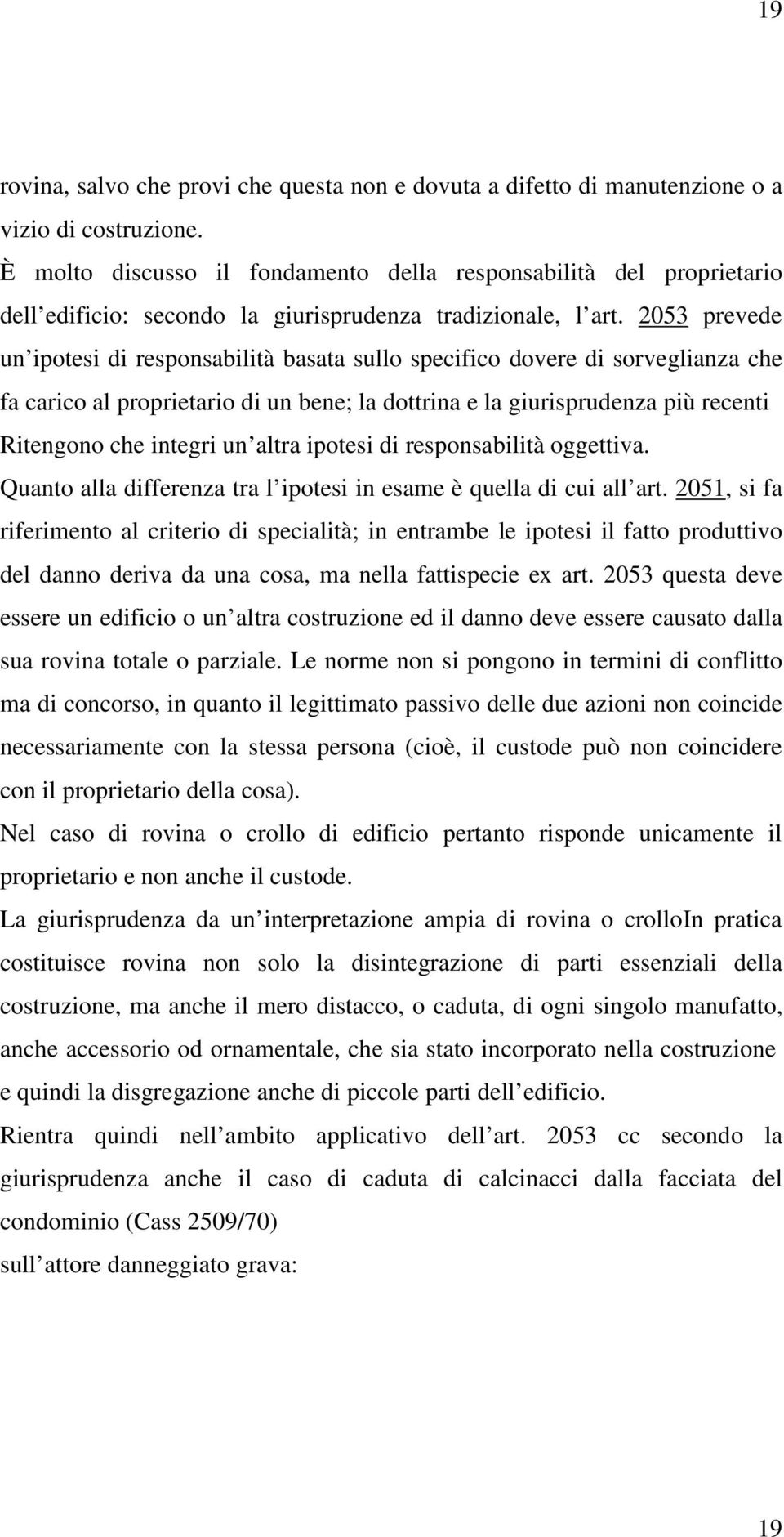 2053 prevede un ipotesi di responsabilità basata sullo specifico dovere di sorveglianza che fa carico al proprietario di un bene; la dottrina e la giurisprudenza più recenti Ritengono che integri un