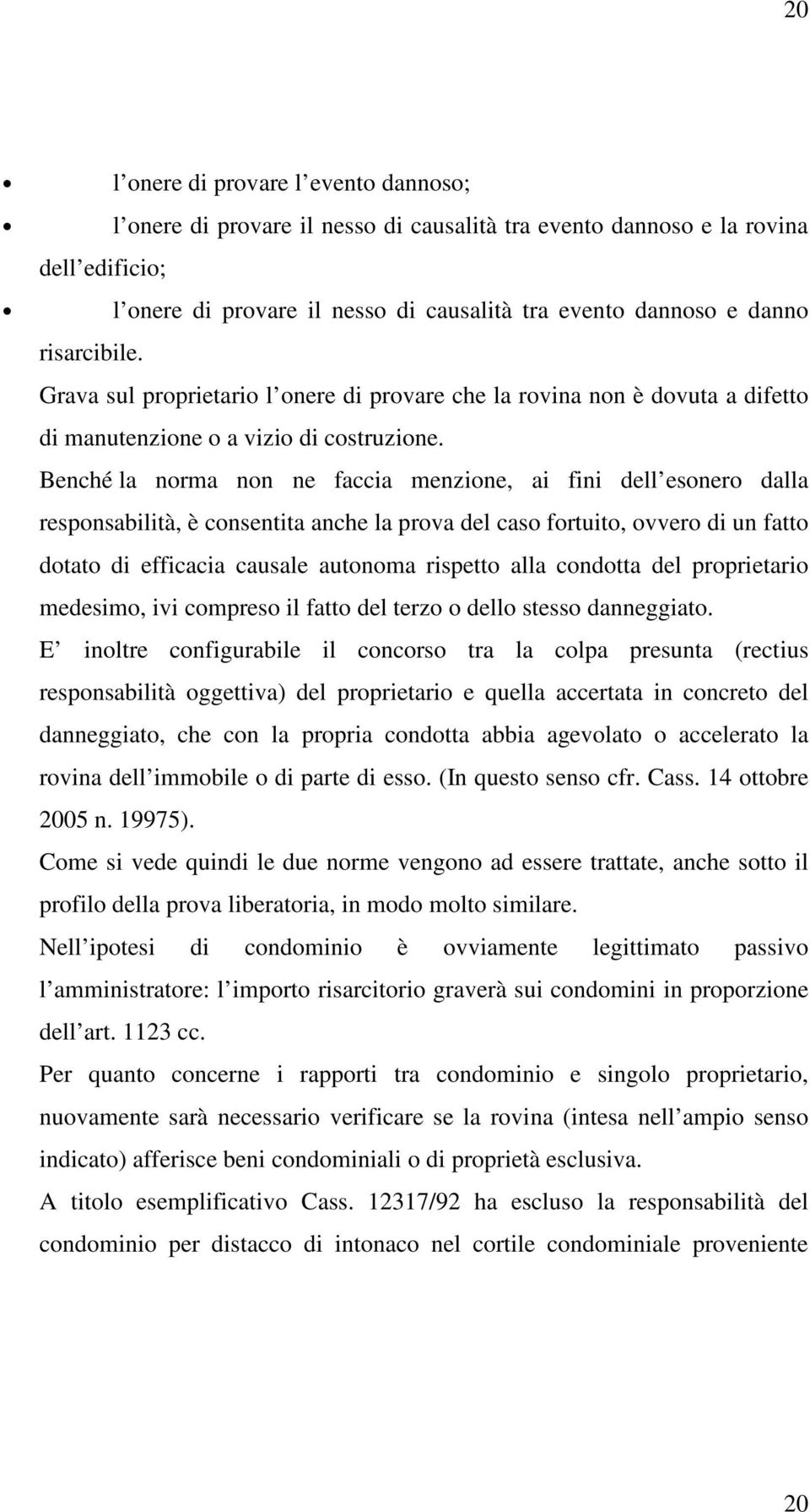 Benché la norma non ne faccia menzione, ai fini dell esonero dalla responsabilità, è consentita anche la prova del caso fortuito, ovvero di un fatto dotato di efficacia causale autonoma rispetto alla