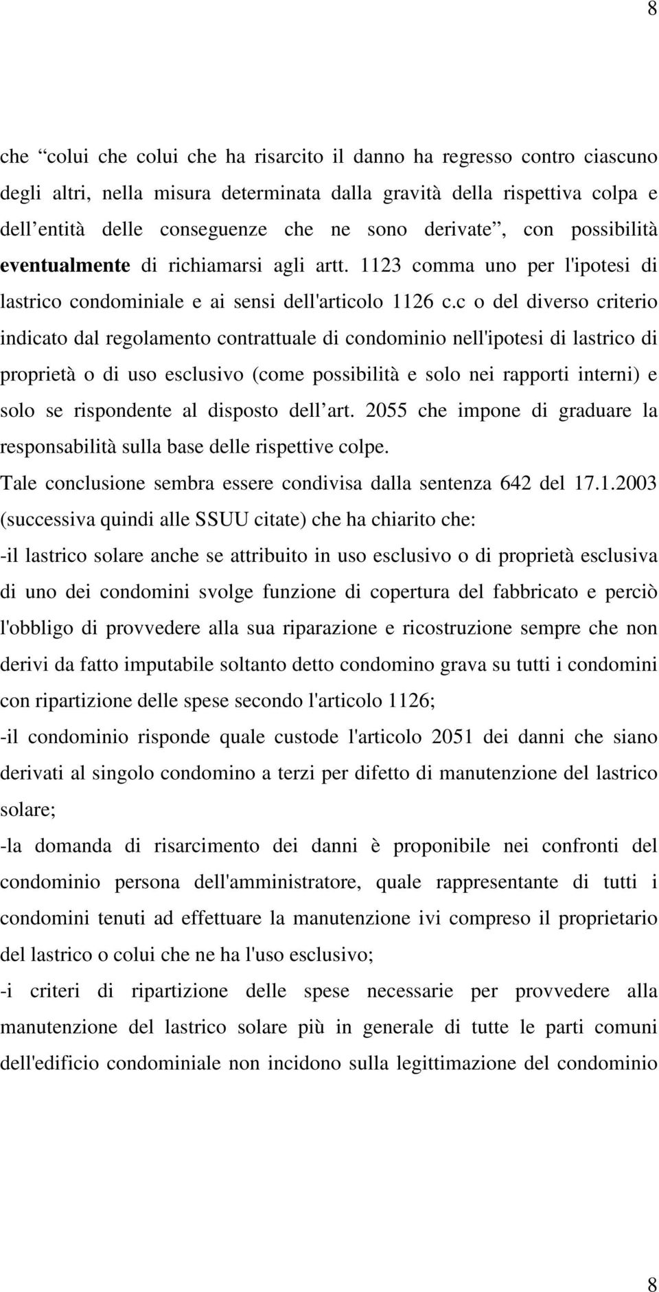 c o del diverso criterio indicato dal regolamento contrattuale di condominio nell'ipotesi di lastrico di proprietà o di uso esclusivo (come possibilità e solo nei rapporti interni) e solo se