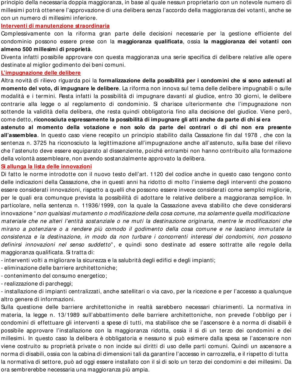 Interventi di manutenzione straordinaria Complessivamente con la riforma gran parte delle decisioni necessarie per la gestione efficiente del condominio possono essere prese con la maggioranza