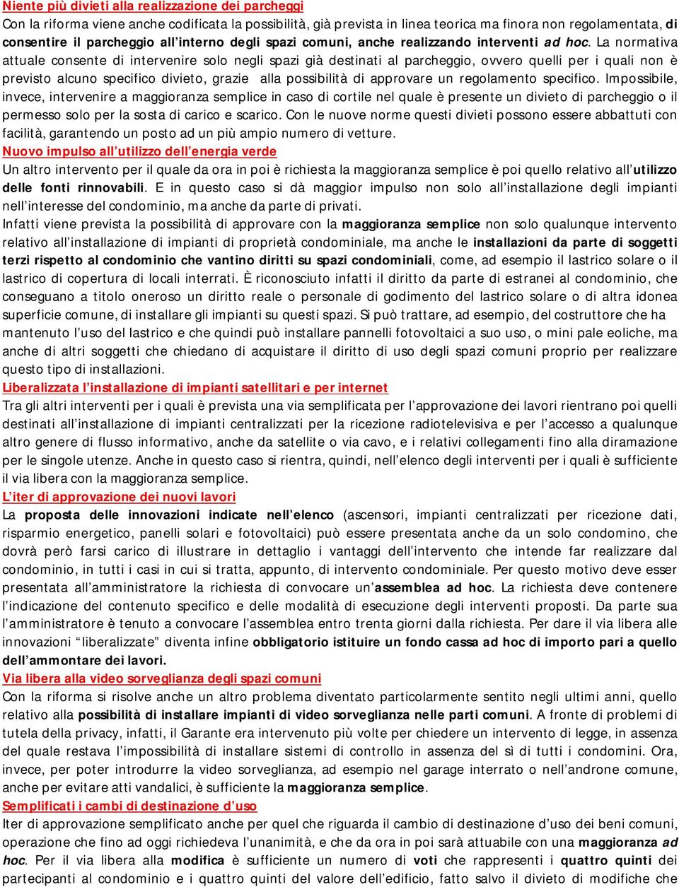 La normativa attuale consente di intervenire solo negli spazi già destinati al parcheggio, ovvero quelli per i quali non è previsto alcuno specifico divieto, grazie alla possibilità di approvare un