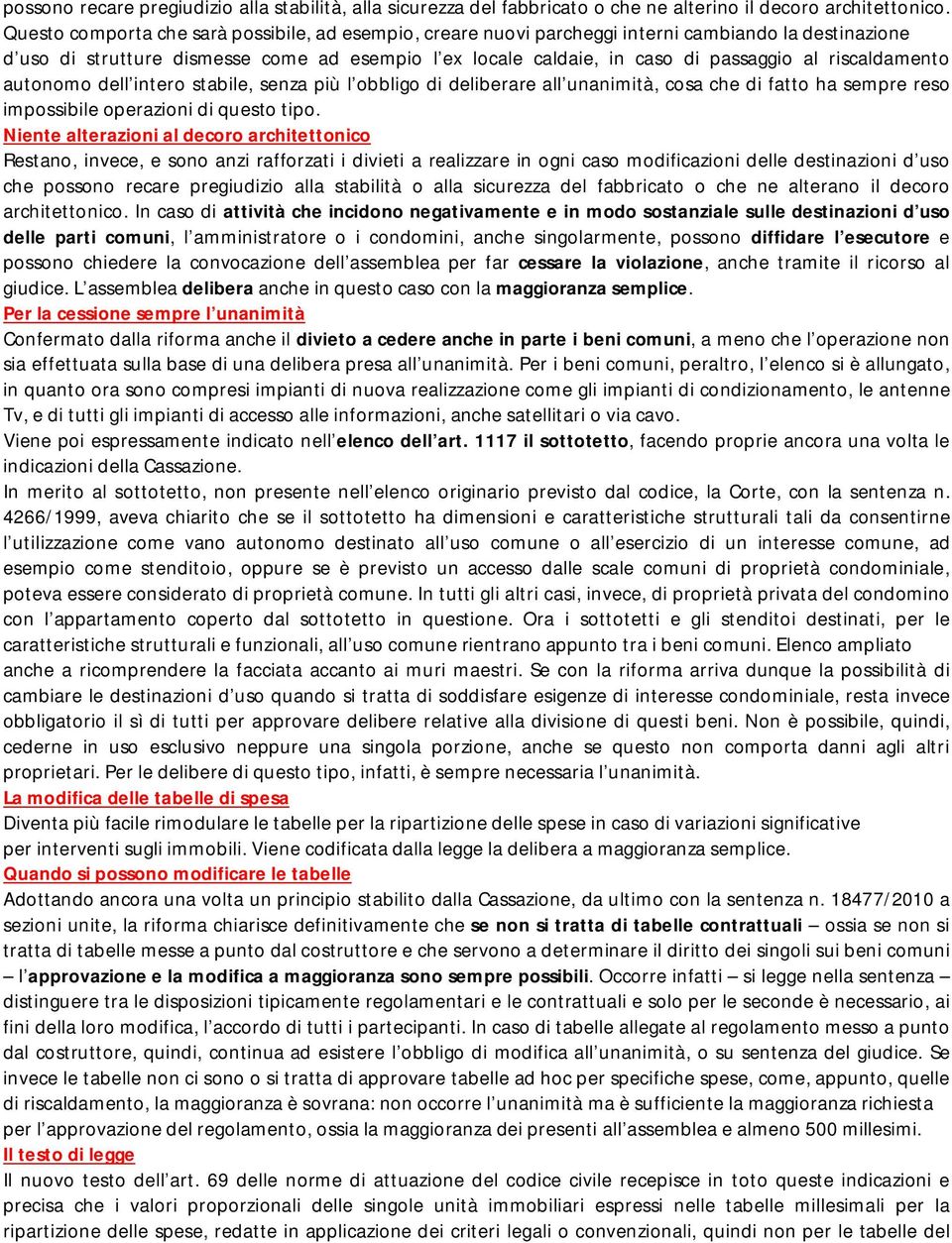 riscaldamento autonomo dell intero stabile, senza più l obbligo di deliberare all unanimità, cosa che di fatto ha sempre reso impossibile operazioni di questo tipo.