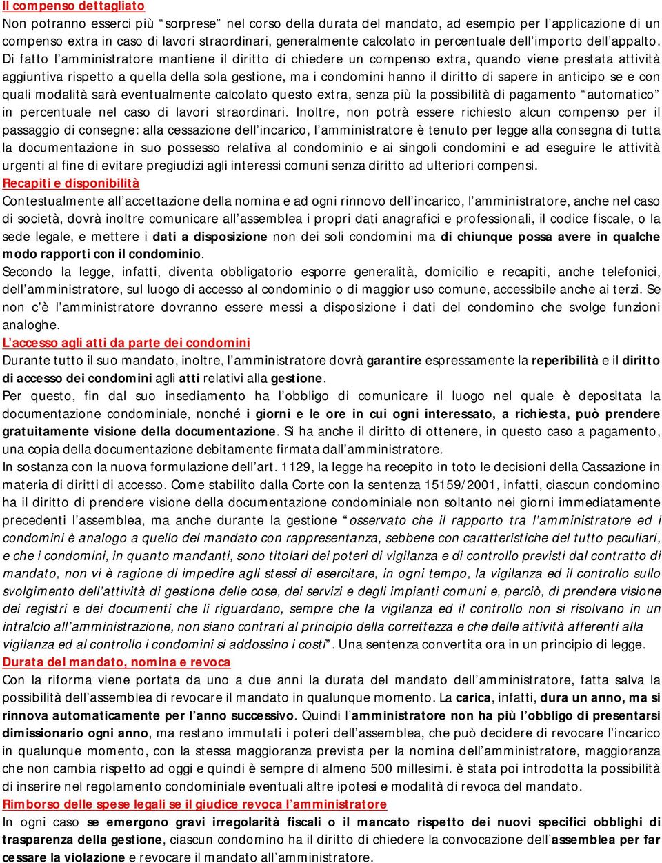 Di fatto l amministratore mantiene il diritto di chiedere un compenso extra, quando viene prestata attività aggiuntiva rispetto a quella della sola gestione, ma i condomini hanno il diritto di sapere