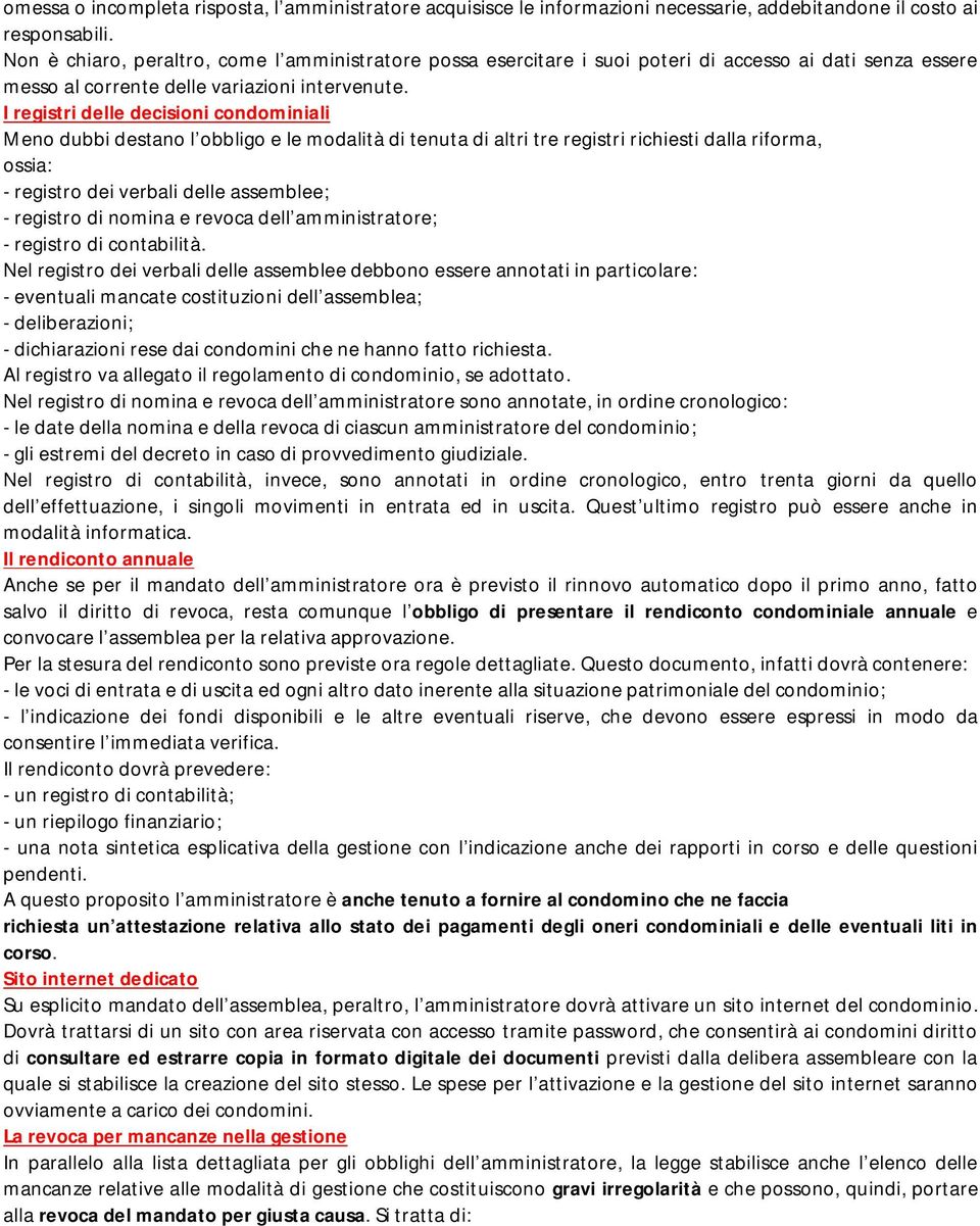 I registri delle decisioni condominiali Meno dubbi destano l obbligo e le modalità di tenuta di altri tre registri richiesti dalla riforma, ossia: - registro dei verbali delle assemblee; - registro