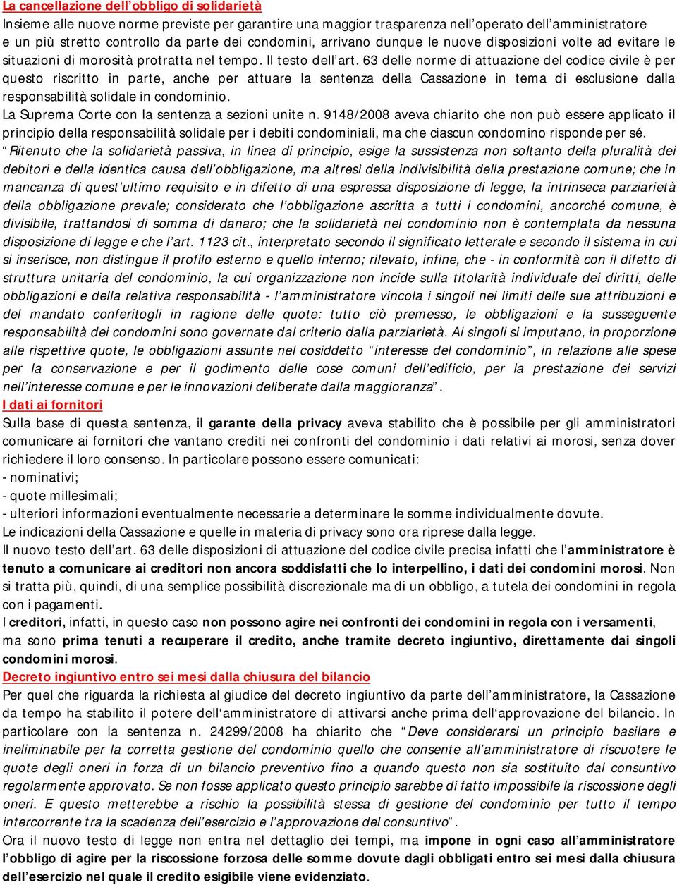 63 delle norme di attuazione del codice civile è per questo riscritto in parte, anche per attuare la sentenza della Cassazione in tema di esclusione dalla responsabilità solidale in condominio.