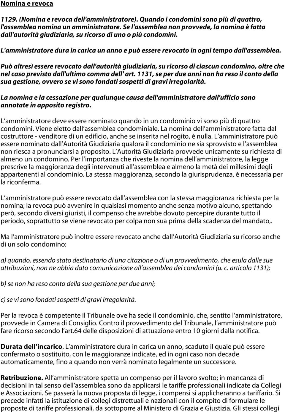 Può altresì essere revocato dall'autorità giudiziaria, su ricorso di ciascun condomino, oltre che nel caso previsto dall'ultimo comma dell' art.