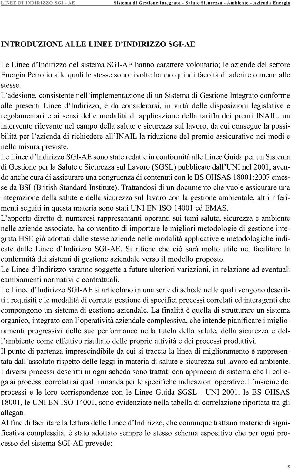 L adesione, consistente nell implementazione di un Sistema di Gestione Integrato conforme alle presenti Linee d Indirizzo, è da considerarsi, in virtù delle disposizioni legislative e regolamentari e