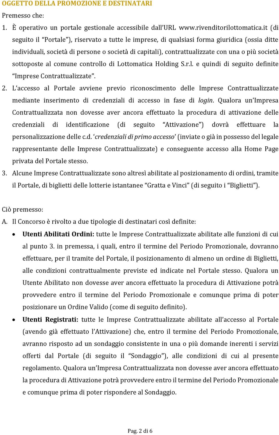 sottoposte al comune controllo di Lottomatica Holding S.r.l. e quindi di seguito definite Imprese Contrattualizzate. 2.