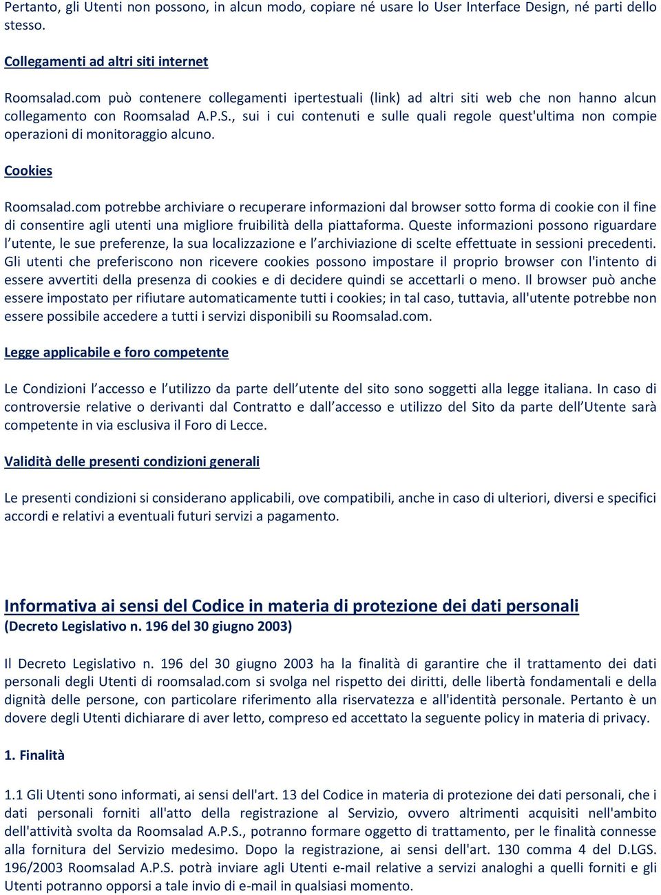 , sui i cui contenuti e sulle quali regole quest'ultima non compie operazioni di monitoraggio alcuno. Cookies Roomsalad.